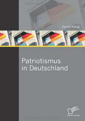 Patriotismus in Deutschland de Daniel König