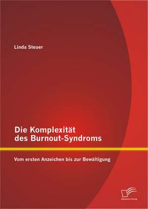 Die Komplexit T Des Burnout-Syndroms: Vom Ersten Anzeichen Bis Zur Bew Ltigung de Linda Steuer