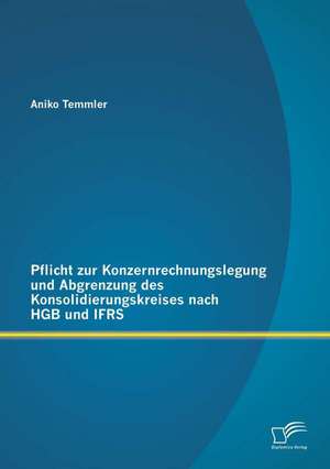 Pflicht Zur Konzernrechnungslegung Und Abgrenzung Des Konsolidierungskreises Nach Hgb Und Ifrs: Eine Studie Uber Ursprung, Wirkung Und Die Potenziale Von Sachgeld de Aniko Temmler