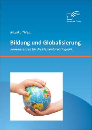 Bildung Und Globalisierung: Konsequenzen Fur Die Elementarpadagogik de Monika Thiem