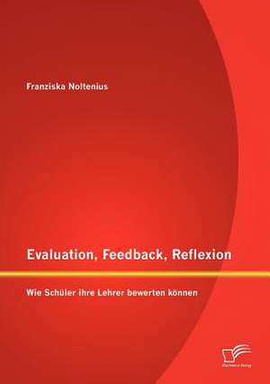 Evaluation, Feedback, Reflexion: Wie Sch Ler Ihre Lehrer Bewerten K Nnen de Franziska Noltenius