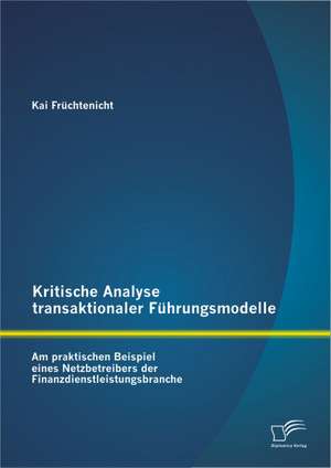 Kritische Analyse Transaktionaler F Hrungsmodelle: Am Praktischen Beispiel Eines Netzbetreibers Der Finanzdienstleistungsbranche de Kai Früchtenicht