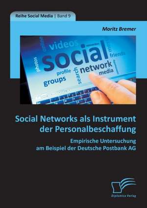 Social Networks ALS Instrument Der Personalbeschaffung: Empirische Untersuchung Am Beispiel Der Deutsche Postbank AG de Moritz Bremer