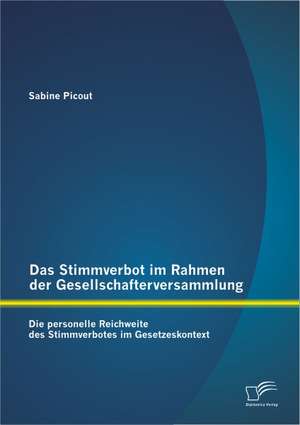 Das Stimmverbot Im Rahmen Der Gesellschafterversammlung: Die Personelle Reichweite Des Stimmverbotes Im Gesetzeskontext de Sabine Picout