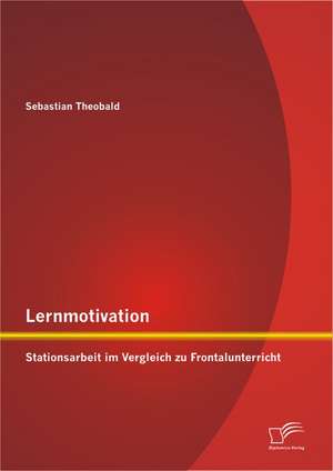 Lernmotivation - Stationsarbeit Im Vergleich Zu Frontalunterricht: Handlungsmethoden Und Bedeutung Fur Die Soziale Arbeit de Sebastian Theobald