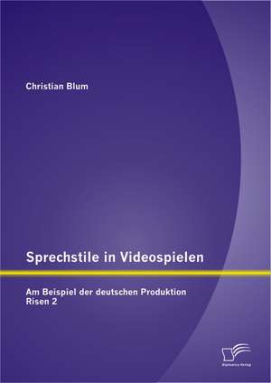 Sprechstile in Videospielen: Am Beispiel Der Deutschen Produktion Risen 2 de Christian Blum