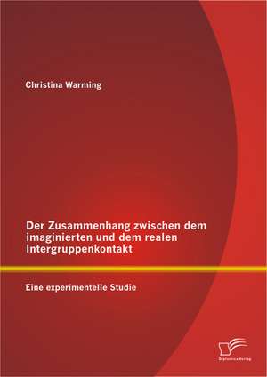 Der Zusammenhang Zwischen Dem Imaginierten Und Dem Realen Intergruppenkontakt: Eine Experimentelle Studie de Christina Warming