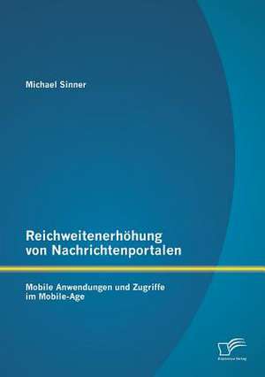 Reichweitenerhohung Von Nachrichtenportalen: Mobile Anwendungen Und Zugriffe Im Mobile-Age de Michael Sinner