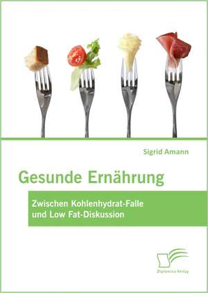 Gesunde Ernahrung: Zwischen Kohlenhydrat-Falle Und Low Fat-Diskussion de Sigrid Amann