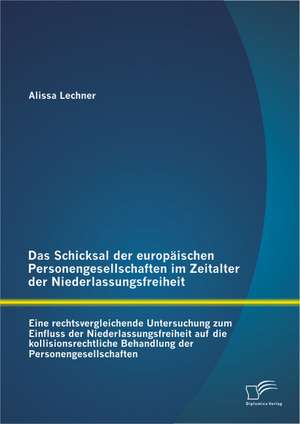 Das Schicksal Der Europaischen Personengesellschaften Im Zeitalter Der Niederlassungsfreiheit: Eine Rechtsvergleichende Untersuchung Zum Einfluss Der de Alissa Lechner