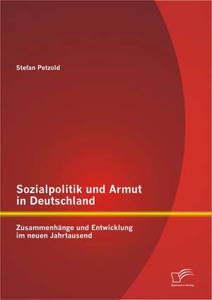 Sozialpolitik Und Armut in Deutschland - Zusammenhange Und Entwicklung Im Neuen Jahrtausend: Wie Profifussballvereine Sich Fur Eine Erfolgreiche Zukunft Rusten de Stefan Petzold