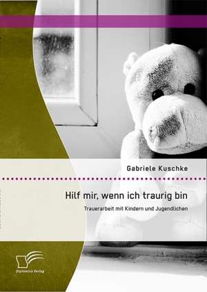 Hilf Mir, Wenn Ich Traurig Bin: Trauerarbeit Mit Kindern Und Jugendlichen de Gabriele Kuschke