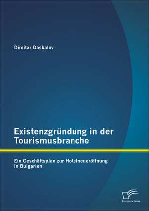 Existenzgrundung in Der Tourismusbranche: Ein Geschaftsplan Zur Hotelneueroffnung in Bulgarien de Dimitar Daskalov