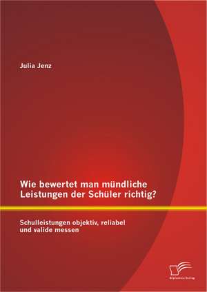 Wie Bewertet Man Mundliche Leistungen Der Schuler Richtig? Schulleistungen Objektiv, Reliabel Und Valide Messen: Stricken Zwischen Individualisierung Und Social Support de Julia Jenz