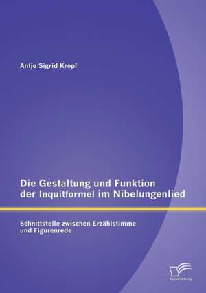 Die Gestaltung Und Funktion Der Inquitformel Im Nibelungenlied: Schnittstelle Zwischen Erzahlstimme Und Figurenrede de Antje Sigrid Kropf