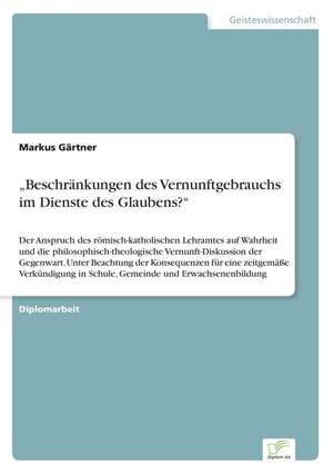 ¿Beschränkungen des Vernunftgebrauchs im Dienste des Glaubens?¿ de Markus Gärtner