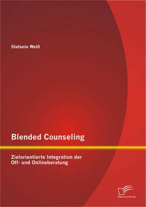 Blended Counseling: Zielorientierte Integration Der Off- Und Onlineberatung de Stefanie Weiß