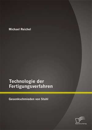 Technologie Der Fertigungsverfahren: Gesenkschmieden Von Stahl de Michael Reichel