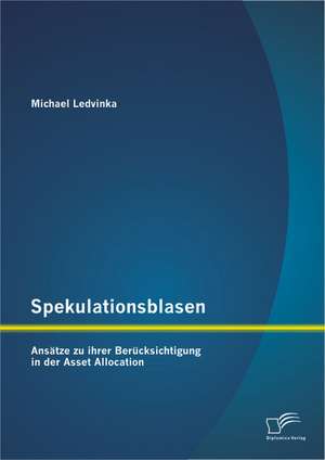 Spekulationsblasen: Ansatze Zu Ihrer Berucksichtigung in Der Asset Allocation de Michael Ledvinka