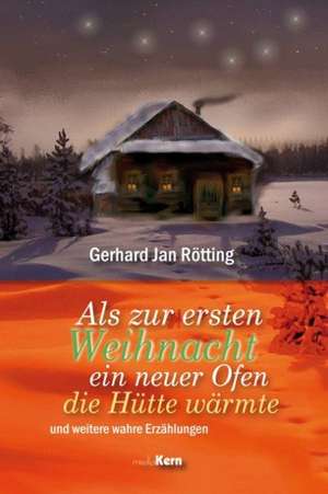 Als zur ersten Weihnacht ein neuer Ofen die Hütte erwärmte de Gerhard Jan Rötting