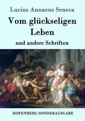 Vom glückseligen Leben de Lucius Annaeus Seneca