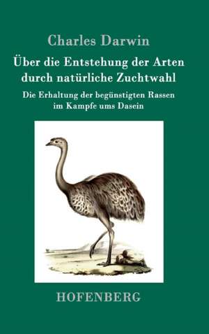 Über die Entstehung der Arten durch natürliche Zuchtwahl de Charles Darwin