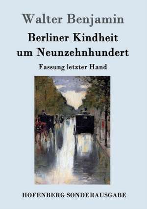 Berliner Kindheit um Neunzehnhundert de Walter Benjamin