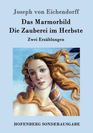 Das Marmorbild / Die Zauberei im Herbste de Joseph Von Eichendorff