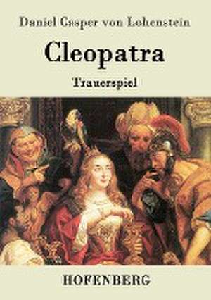 Cleopatra de Daniel Casper Von Lohenstein