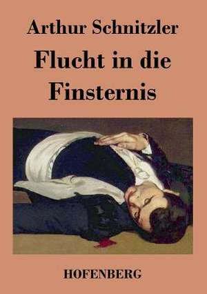 Flucht in die Finsternis de Arthur Schnitzler