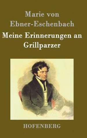 Meine Erinnerungen an Grillparzer de Marie Von Ebner-Eschenbach