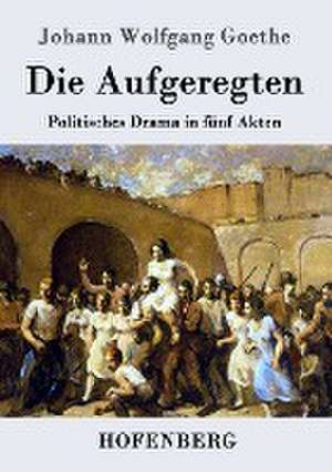 Die Aufgeregten de Johann Wolfgang Goethe