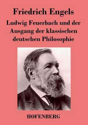 Ludwig Feuerbach und der Ausgang der klassischen deutschen Philosophie de Friedrich Engels