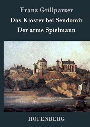 Das Kloster bei Sendomir / Der arme Spielmann de Franz Grillparzer