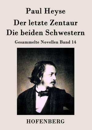 Der letzte Zentaur / Die beiden Schwestern de Paul Heyse