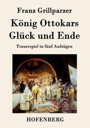 König Ottokars Glück und Ende de Franz Grillparzer