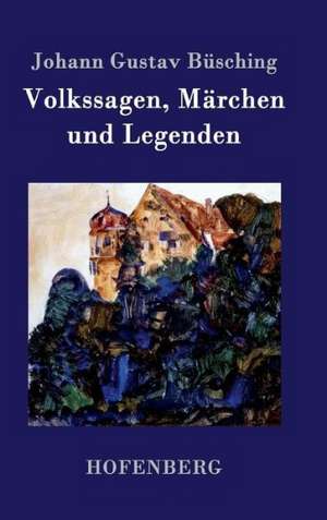 Volkssagen, Märchen und Legenden de Johann Gustav Büsching