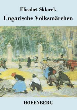 Ungarische Volksmärchen de Elisabet Sklarek