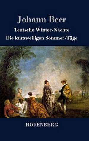 Teutsche Winter-Nächte / Die kurzweiligen Sommer-Täge de Johann Beer