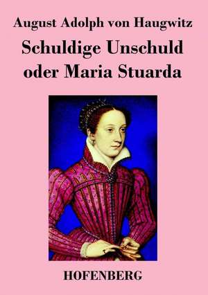 Schuldige Unschuld oder Maria Stuarda de August Adolph von Haugwitz