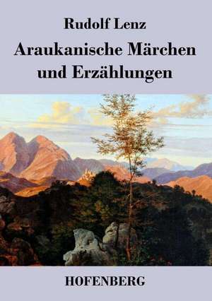 Araukanische Märchen und Erzählungen de Rudolf Lenz