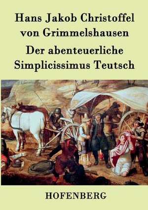 Der abenteuerliche Simplicissimus Teutsch de Hans Jakob Christoffel von Grimmelshausen