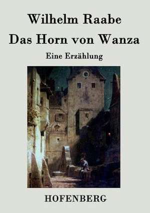 Das Horn von Wanza de Wilhelm Raabe