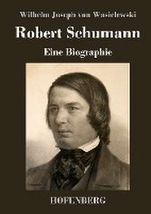 Robert Schumann de Wilhelm Joseph Von Wasielewski
