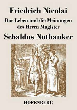 Das Leben und die Meinungen des Herrn Magister Sebaldus Nothanker de Friedrich Nicolai