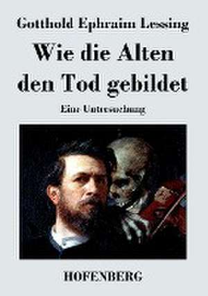 Wie die Alten den Tod gebildet de Gotthold Ephraim Lessing