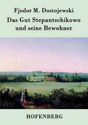 Das Gut Stepantschikowo und seine Bewohner de Fjodor M. Dostojewski