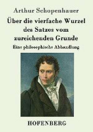 Über die vierfache Wurzel des Satzes vom zureichenden Grunde de Arthur Schopenhauer