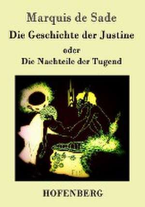 Die Geschichte der Justine oder Die Nachteile der Tugend de Marquis De Sade