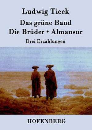 Das grüne Band / Die Brüder / Almansur de Ludwig Tieck